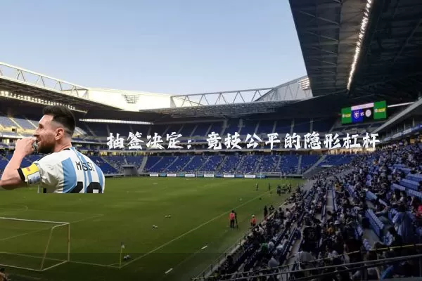 抽签决定:竞技公平的隐形杠杆