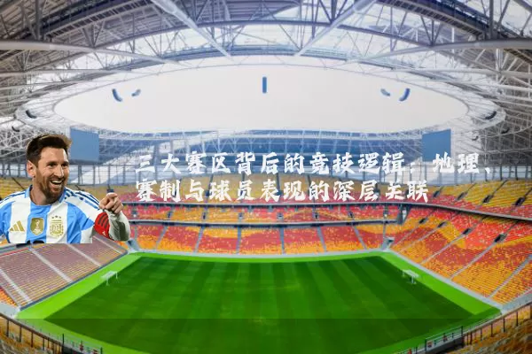 三大赛区背后的竞技逻辑:地理、赛制与球员表现的深层关联