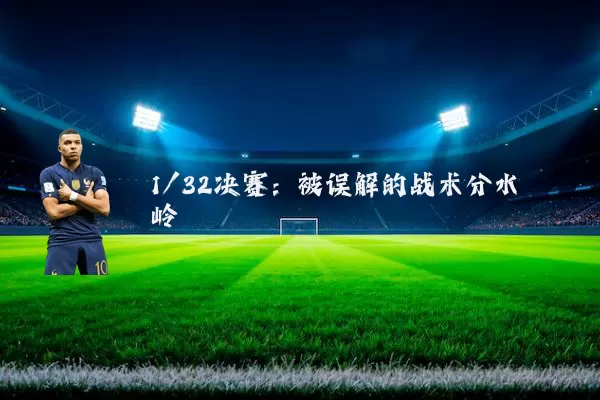 1/32决赛：被误解的战术分水岭