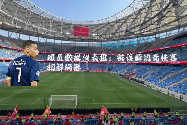 球员数据仪表盘:被误解的竞技真相解码器